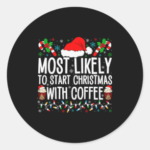 Most Likely To Start Christmas With Coffee Funny F Classic Round Sticker