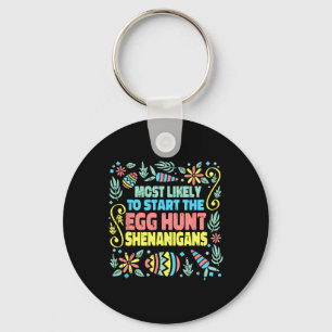 Most Likely To Start The Egg Hunt Shenanigans East Keychain
