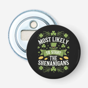 Most Likely To Start The Shenanigan St Patricks Bottle Opener