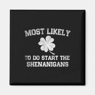 Most Likely To Start The Shenanigan St Patricks Da Magnet
