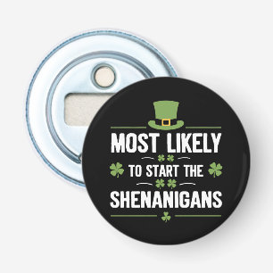 Most Likely To Start The Shenanigans St Patrick's Bottle Opener