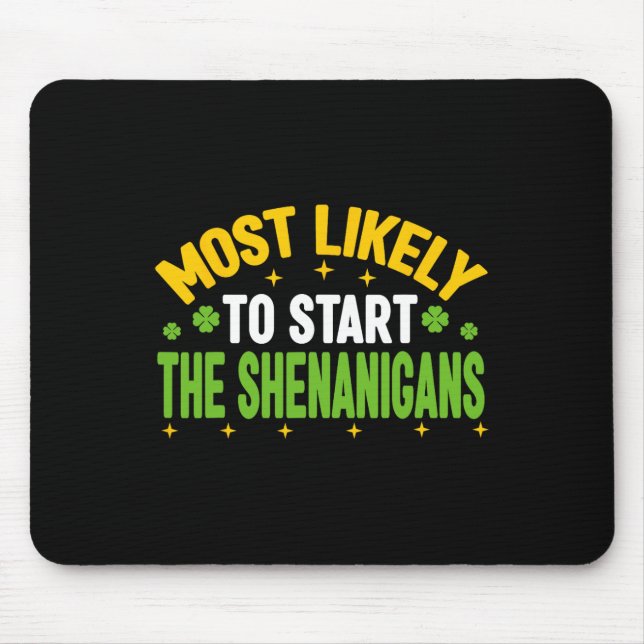 Most Likely To Start The Shenanigans St Patricks D Mouse Pad (Front)