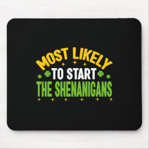 Most Likely To Start The Shenanigans St Patricks D Mouse Pad