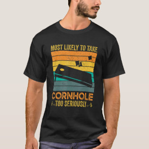 Most Likely To Take Cornhole Too Seriously T-Shirt
