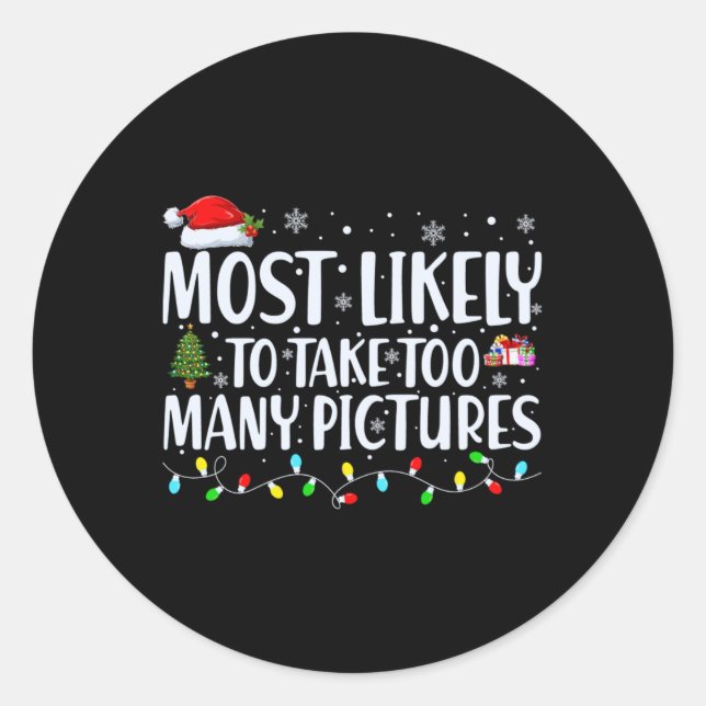 Most Likely To Take Too Many Ctures Christmas T Sh Classic Round Sticker (Front)