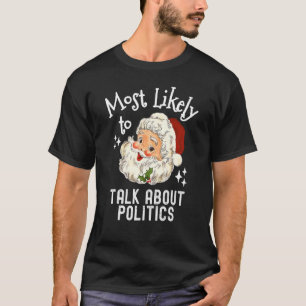Most Likely To Talk About Politics   Christmas Say T-Shirt