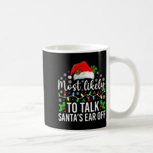 Most Likely To Talk Santas Ear Off Christmas Famil Coffee Mug