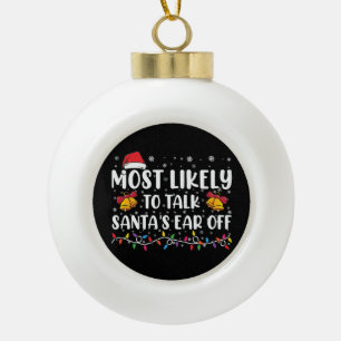 Most Likely To Talk Santas Ear Off Family Xmas Ceramic Ball Christmas Ornament