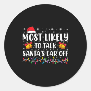 Most Likely To Talk Santas Ear Off Family Xmas Classic Round Sticker