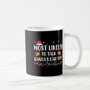 Most Likely To Talk Santas Ear Off Family Xmas Coffee Mug