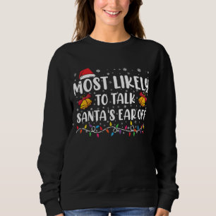 Most Likely To Talk Santas Ear Off Family Xmas Sweatshirt