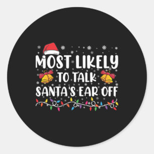 Most Likely To Talk Santas Ear Off Family Xmas T S Classic Round Sticker