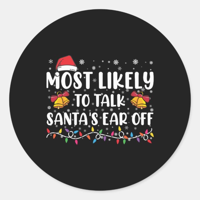 Most Likely To Talk Santas Ear Off Family Xmas T S Classic Round Sticker (Front)