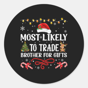 Most Likely To Trade Brother For Christmas Gifts  Classic Round Sticker