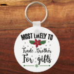 Most Likely To Trade Brother For Gifts Christmas Keychain<br><div class="desc">Most Likely To Trade Brother For Gifts Christmas</div>