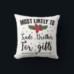 Most Likely To Trade Brother For Gifts Christmas Throw Pillow<br><div class="desc">Most Likely To Trade Brother For Gifts Christmas</div>