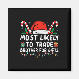 Most Likely To Trade Brother For Gifts Family Chri Magnet