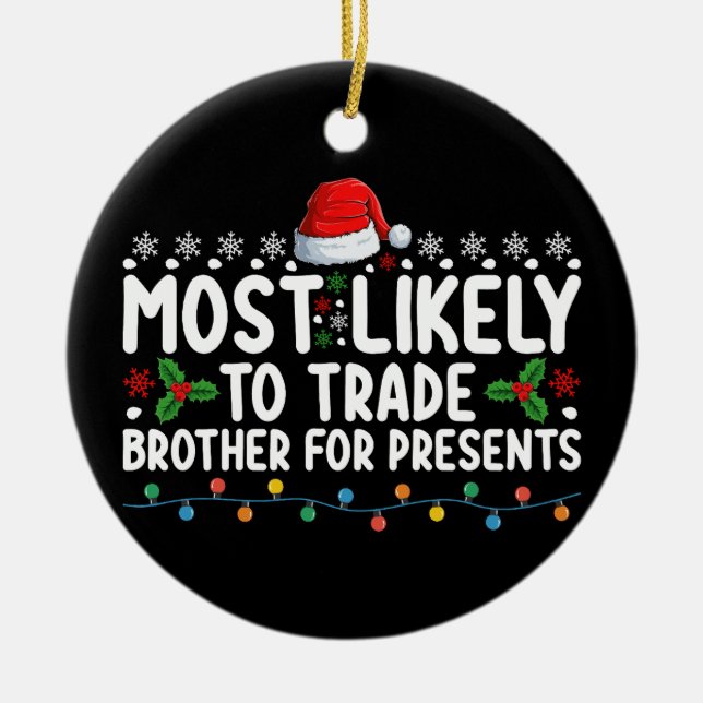 Most Likely To Trade Brother for Presents Christma Ceramic Ornament (Front)