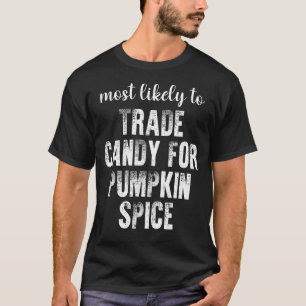 Most Likely To Trade Candy For Pumpkin Spice T-Shirt