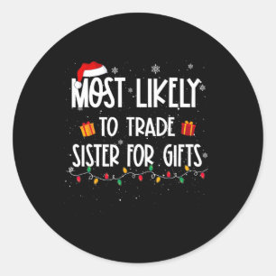 Most likely to trade sister for gifts christmas fa classic round sticker