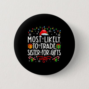 Most Likely To Trade Sister For Gifts Family Chris 2 Inch Round Button