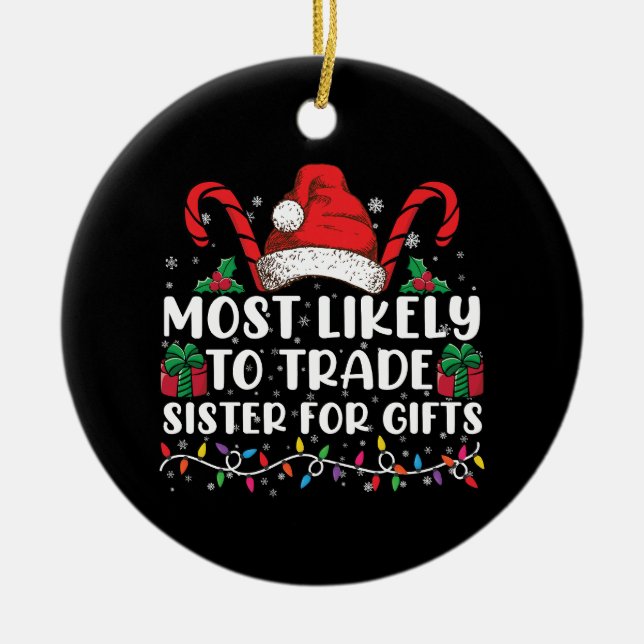 Most Likely To Trade Sister For Gifts Family Xmas Ceramic Ornament (Front)