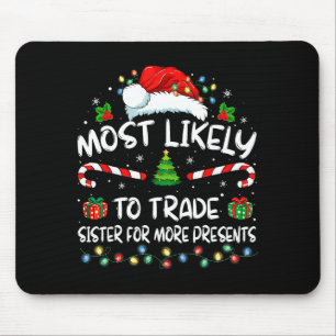 Most Likely To Trade Sister For More Christmas  Mouse Pad