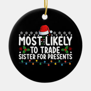 Most Likely To Trade Sister for Presents Christmas Ceramic Ornament