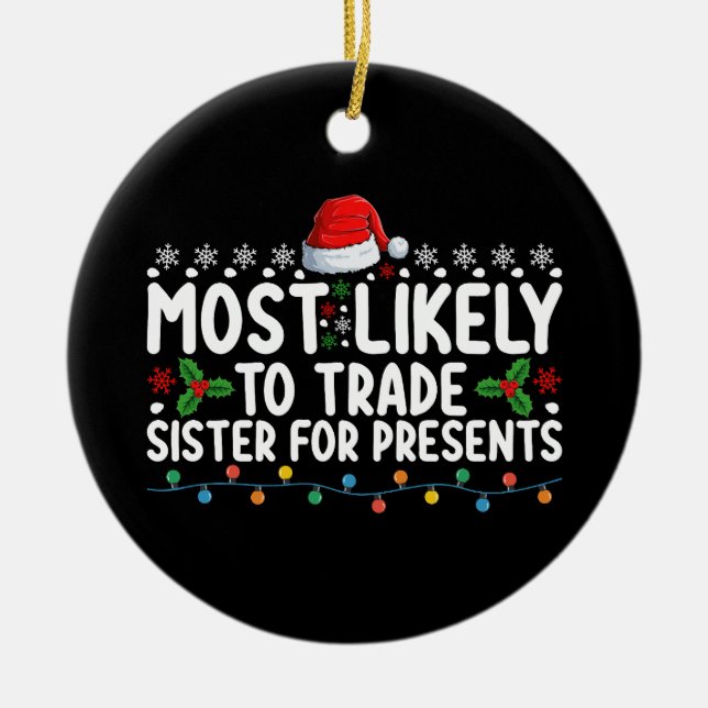 Most Likely To Trade Sister for Presents Christmas Ceramic Ornament (Front)