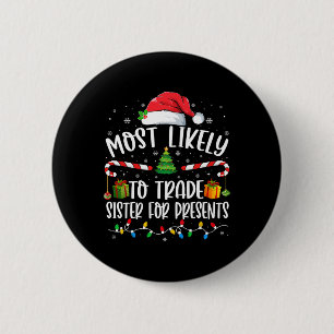 Most Likely To Trade Sister for Presents Family Ma 2 Inch Round Button