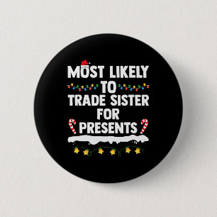 Most Likely To Trade Sister For Presents Matching 2 Inch Round Button