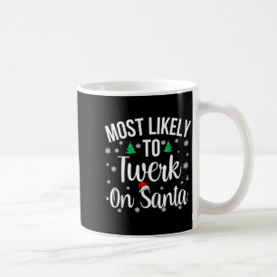 Most Likely To Twerk On Santa Inappropriate Christ Coffee Mug