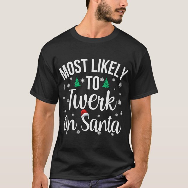 Most Likely to Twerk On Santa Inappropriate Christ T-Shirt (Front)