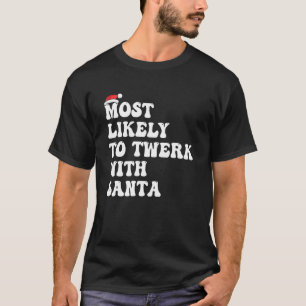 Most Likely To Twerk With Santa Christmas Saying T-Shirt