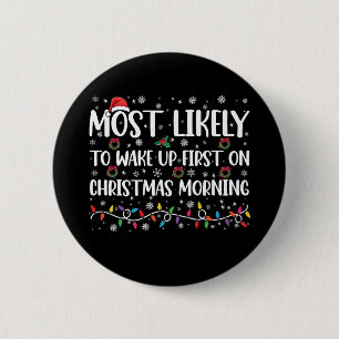 Most Likely To Wake Up First On Christmas Morning  2 Inch Round Button