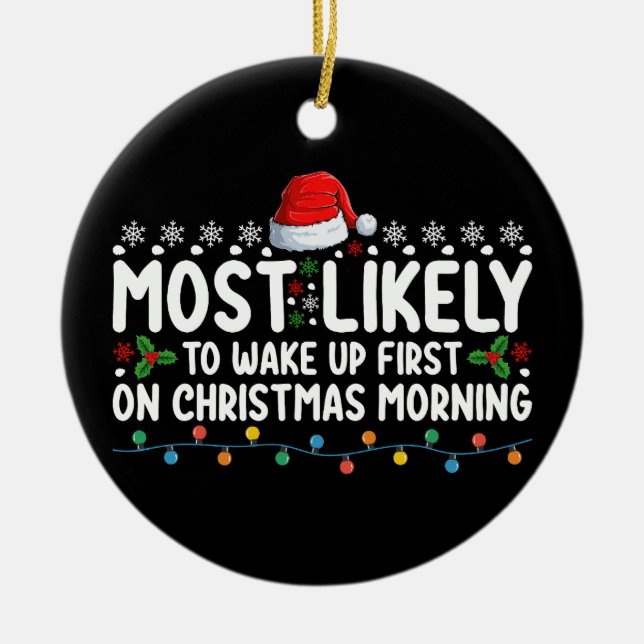 Most Likely To Wake Up First On Christmas Morning Ceramic Ornament (Front)