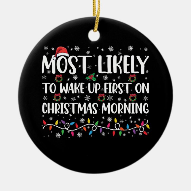 Most Likely To Wake Up First On Christmas Morning  Ceramic Ornament (Front)