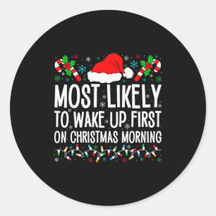 Most Likely To Wake Up First On Christmas Morning  Classic Round Sticker