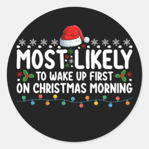Most Likely To Wake Up First On Christmas Morning Classic Round Sticker
