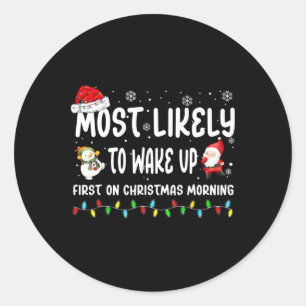 Most Likely To Wake Up First On Christmas Morning  Classic Round Sticker