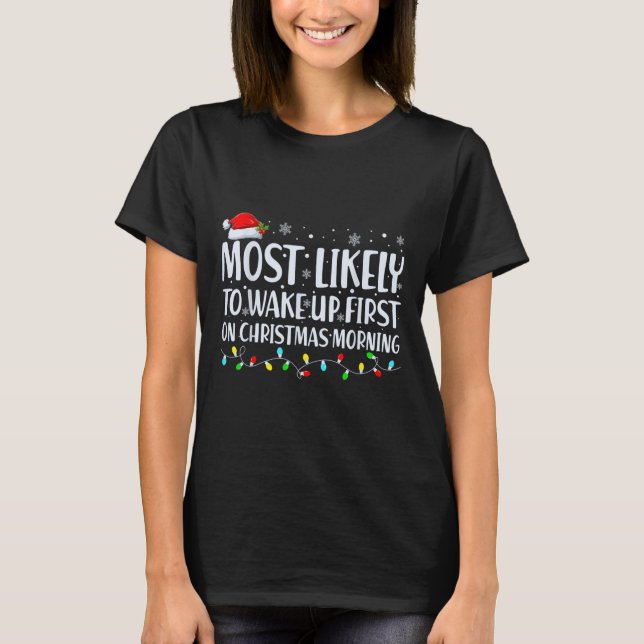 Most Likely To Wake Up First On Christmas Morning  T-Shirt (Front)