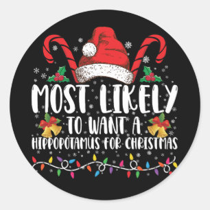 Most Likely To Want A Hippopotamus For Christmas Classic Round Sticker