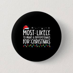 Most Likely To Want A Hippopotamus For Christmas F 2 Inch Round Button