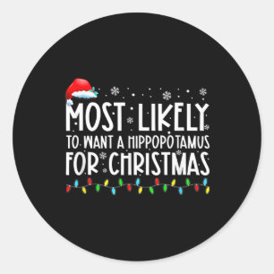Most Likely To Want A Hippopotamus For Christmas F Classic Round Sticker