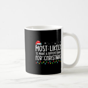 Most Likely To Want A Hippopotamus For Christmas F Coffee Mug