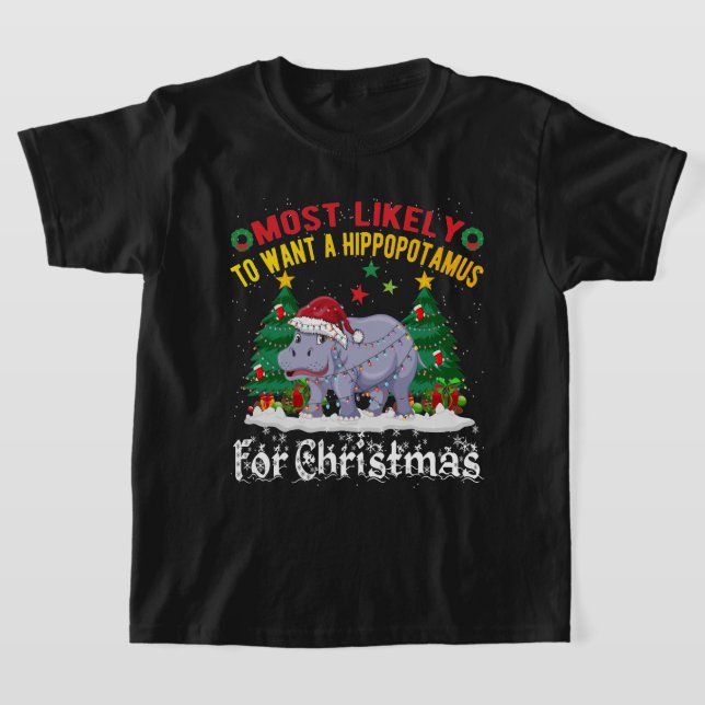 Most Likely To Want A Hippopotamus For Christmas  T-Shirt (Laydown)
