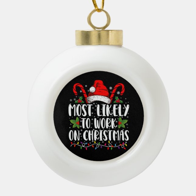 Most Likely To Work On Christmas Family Matching  Ceramic Ball Christmas Ornament (Front)