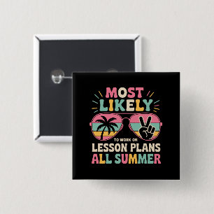 Most Likely To Work On Lesson Plans All Summer  2 Inch Square Button