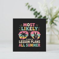 Most Likely To Work On Lesson Plans All Summer
