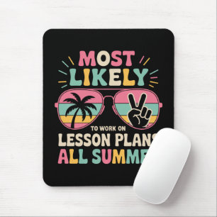 Most Likely To Work On Lesson Plans All Summer  Mouse Pad